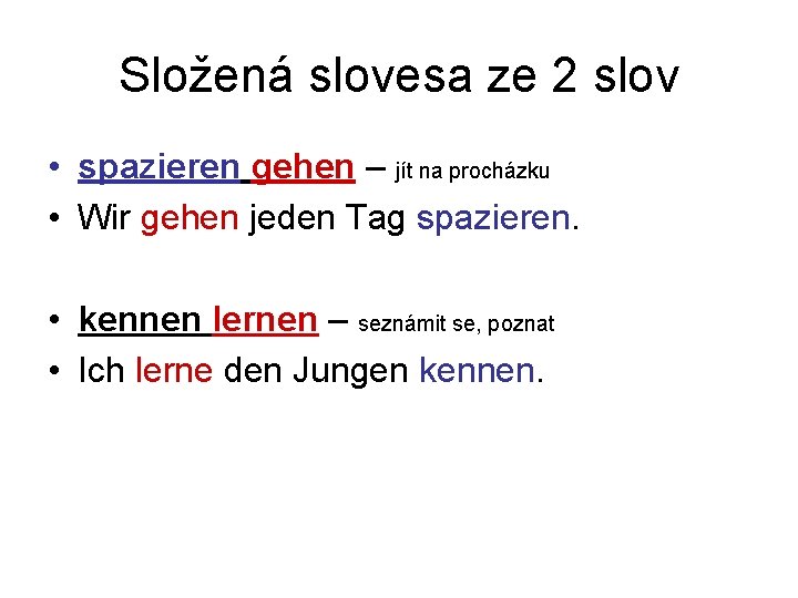 Složená slovesa ze 2 slov • spazieren gehen – jít na procházku • Wir
