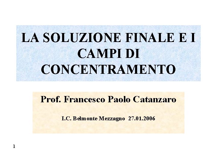 LA SOLUZIONE FINALE E I CAMPI DI CONCENTRAMENTO Prof. Francesco Paolo Catanzaro I. C.