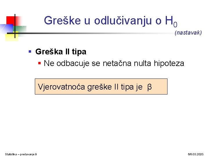 Greške u odlučivanju o H 0 (nastavak) § Greška II tipa § Ne odbacuje