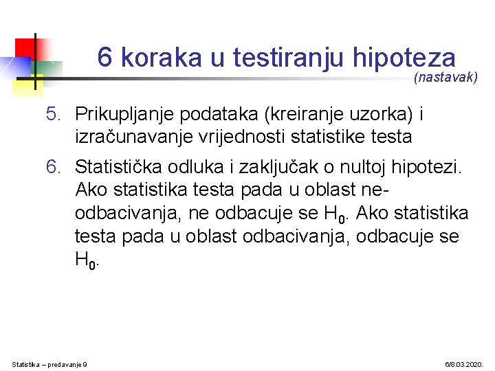 6 koraka u testiranju hipoteza (nastavak) 5. Prikupljanje podataka (kreiranje uzorka) i izračunavanje vrijednosti