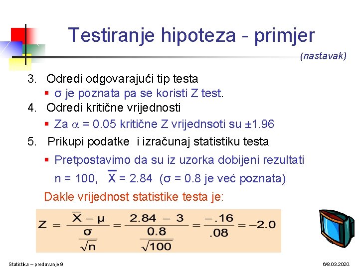 Testiranje hipoteza - primjer (nastavak) 3. Odredi odgovarajući tip testa § σ je poznata