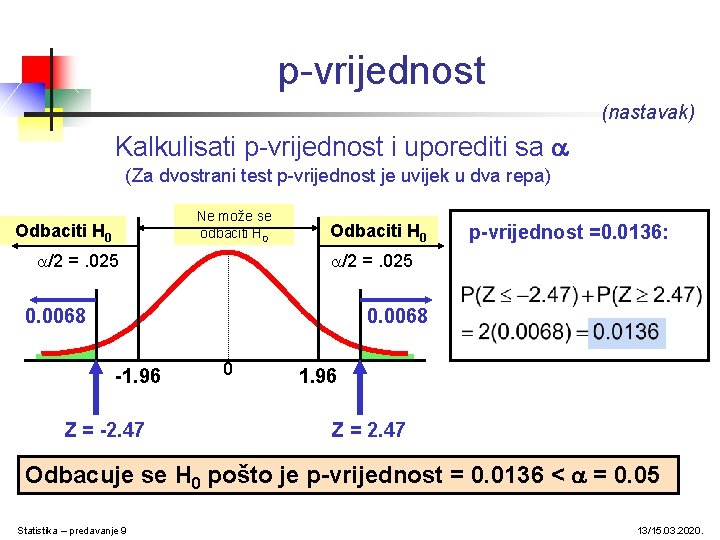 p-vrijednost (nastavak) Kalkulisati p-vrijednost i uporediti sa (Za dvostrani test p-vrijednost je uvijek u