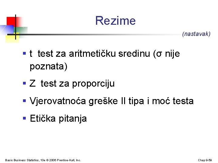 Rezime (nastavak) § t test za aritmetičku sredinu (σ nije poznata) § Z test Rezime (nastavak) § t test za aritmetičku sredinu (σ nije poznata) § Z test