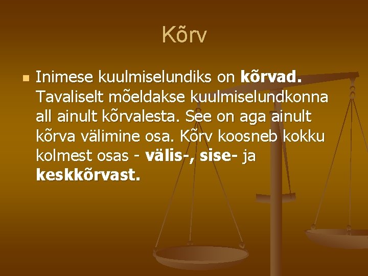 Kõrv n Inimese kuulmiselundiks on kõrvad. Tavaliselt mõeldakse kuulmiselundkonna all ainult kõrvalesta. See on