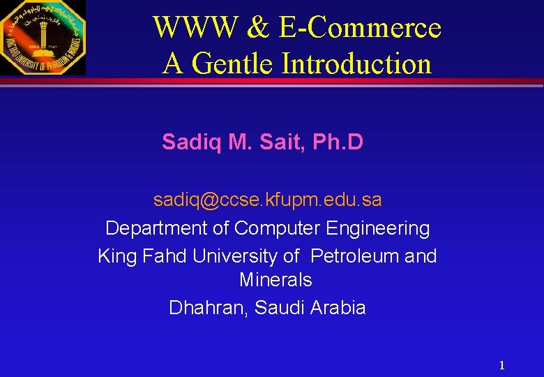 WWW & E-Commerce A Gentle Introduction Sadiq M. Sait, Ph. D sadiq@ccse. kfupm. edu. WWW & E-Commerce A Gentle Introduction Sadiq M. Sait, Ph. D sadiq@ccse. kfupm. edu.
