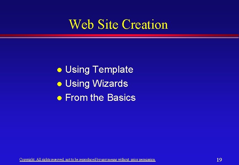 Web Site Creation Using Template l Using Wizards l From the Basics l Copyright. Web Site Creation Using Template l Using Wizards l From the Basics l Copyright.