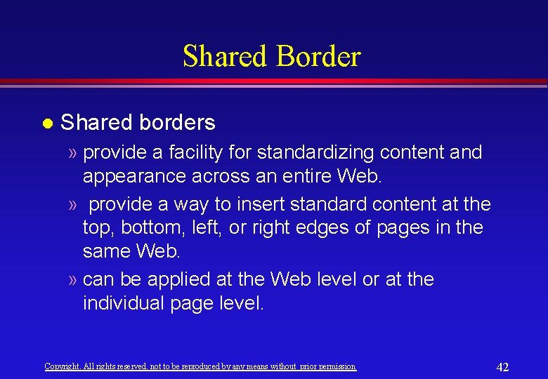 Shared Border l Shared borders » provide a facility for standardizing content and appearance Shared Border l Shared borders » provide a facility for standardizing content and appearance