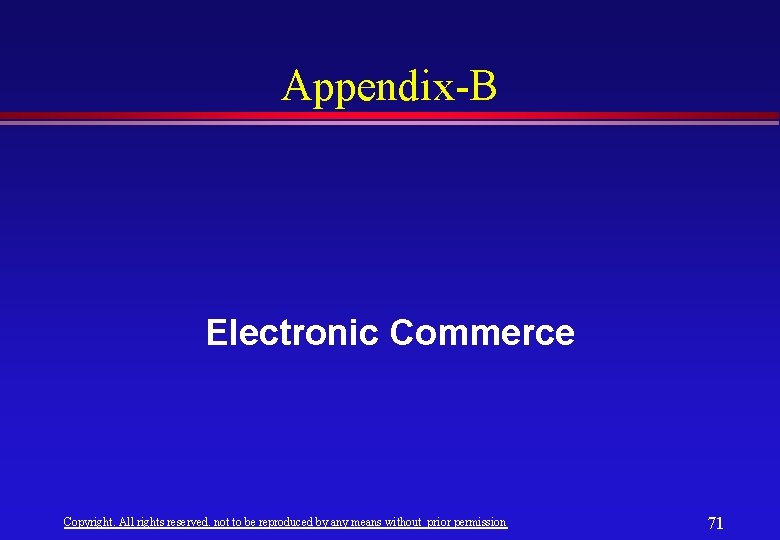 Appendix-B Electronic Commerce Copyright. All rights reserved. not to be reproduced by any means Appendix-B Electronic Commerce Copyright. All rights reserved. not to be reproduced by any means