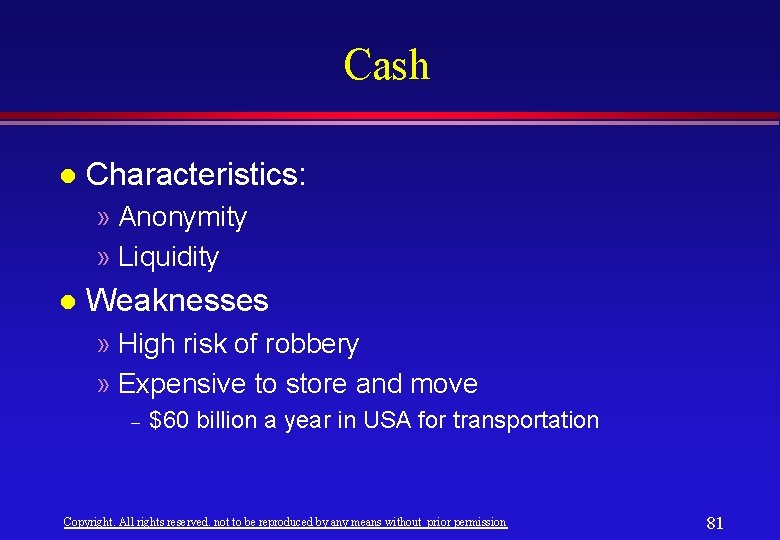 Cash l Characteristics: » Anonymity » Liquidity l Weaknesses » High risk of robbery Cash l Characteristics: » Anonymity » Liquidity l Weaknesses » High risk of robbery