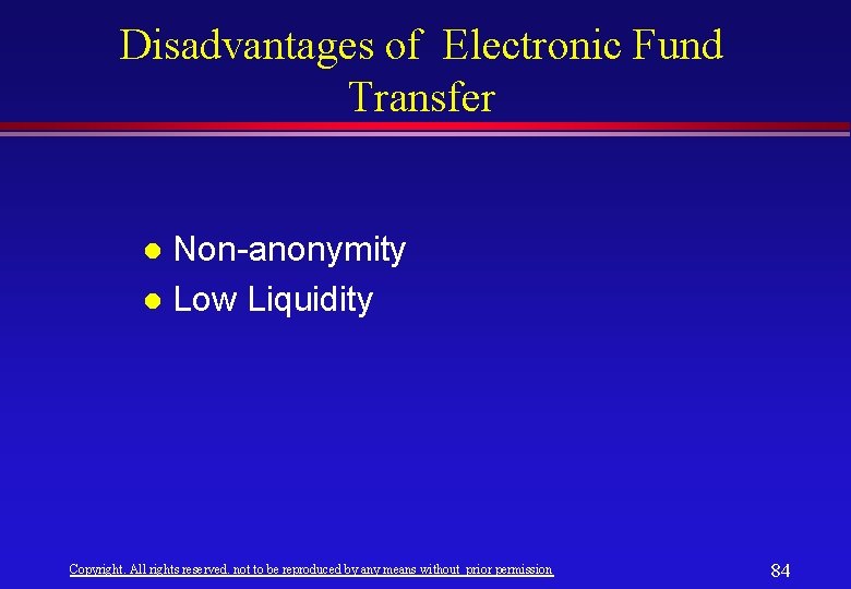 Disadvantages of Electronic Fund Transfer Non-anonymity l Low Liquidity l Copyright. All rights reserved. Disadvantages of Electronic Fund Transfer Non-anonymity l Low Liquidity l Copyright. All rights reserved.
