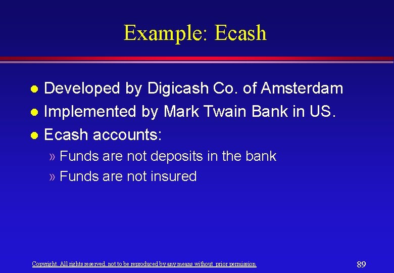 Example: Ecash Developed by Digicash Co. of Amsterdam l Implemented by Mark Twain Bank Example: Ecash Developed by Digicash Co. of Amsterdam l Implemented by Mark Twain Bank