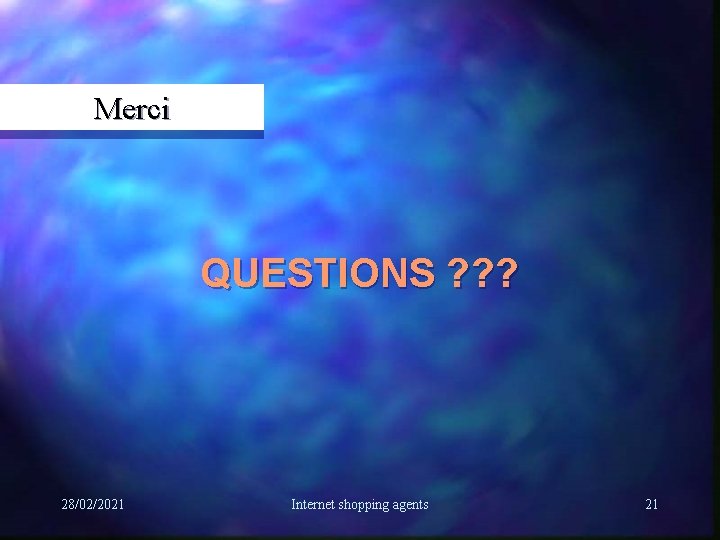 Merci QUESTIONS ? ? ? 28/02/2021 Internet shopping agents 21 