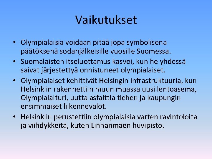 Vaikutukset • Olympialaisia voidaan pitää jopa symbolisena päätöksenä sodanjälkeisille vuosille Suomessa. • Suomalaisten itseluottamus