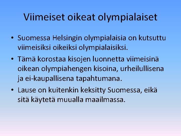 Viimeiset oikeat olympialaiset • Suomessa Helsingin olympialaisia on kutsuttu viimeisiksi oikeiksi olympialaisiksi. • Tämä