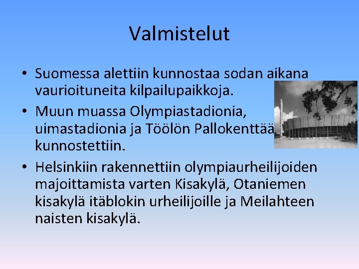 Valmistelut • Suomessa alettiin kunnostaa sodan aikana vaurioituneita kilpailupaikkoja. • Muun muassa Olympiastadionia, uimastadionia