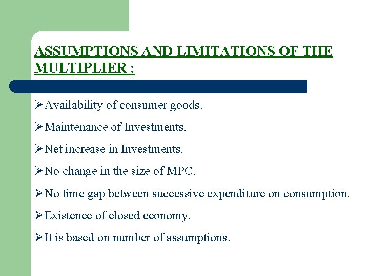 ASSUMPTIONS AND LIMITATIONS OF THE MULTIPLIER : ØAvailability of consumer goods. ØMaintenance of Investments.