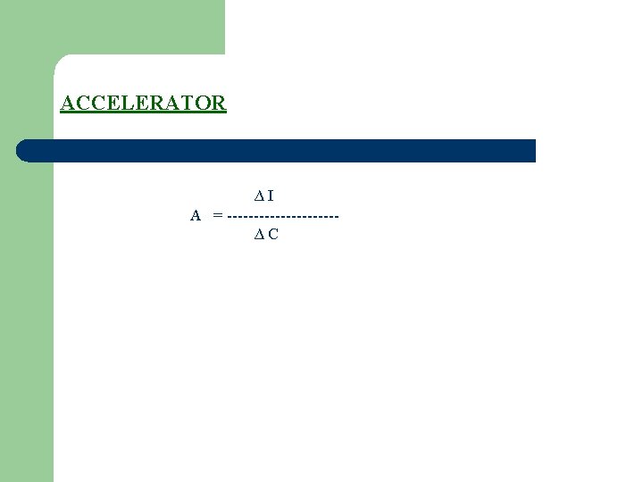 ACCELERATOR ∆I A = ----------∆C 