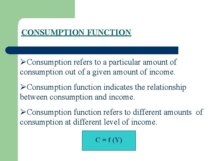 CONSUMPTION FUNCTION ØConsumption refers to a particular amount of consumption out of a given