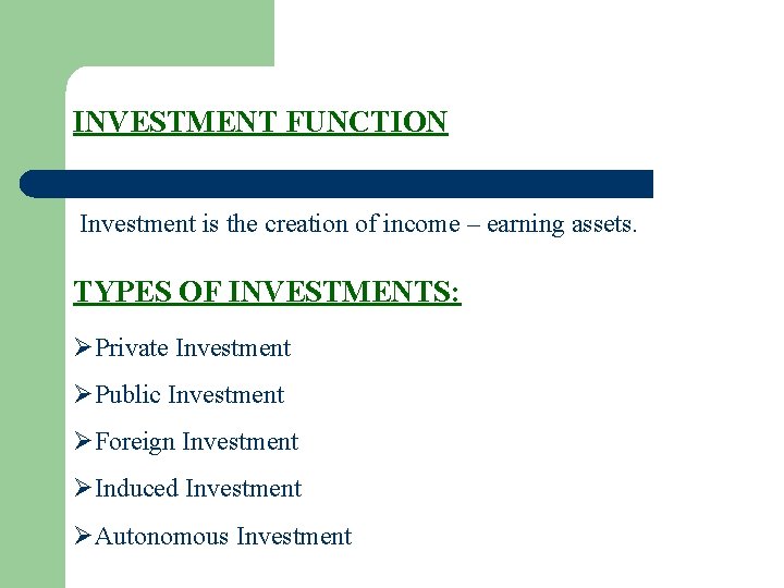 INVESTMENT FUNCTION Investment is the creation of income – earning assets. TYPES OF INVESTMENTS: