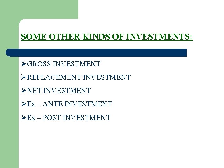 SOME OTHER KINDS OF INVESTMENTS: ØGROSS INVESTMENT ØREPLACEMENT INVESTMENT ØNET INVESTMENT ØEx – ANTE