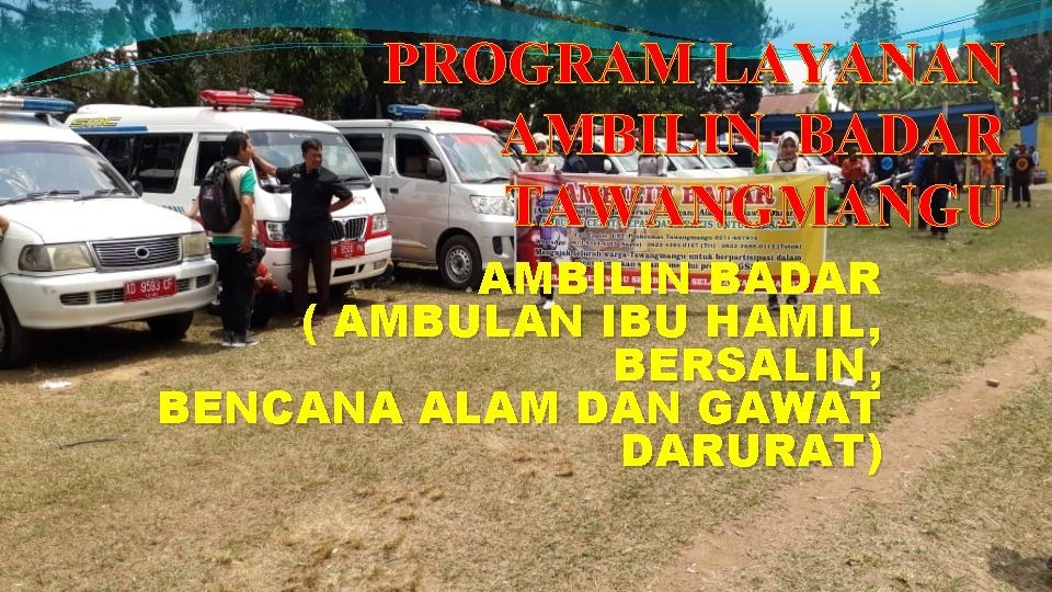 PROGRAM LAYANAN AMBILIN BADAR TAWANGMANGU AMBILIN BADAR ( AMBULAN IBU HAMIL, BERSALIN, BENCANA ALAM