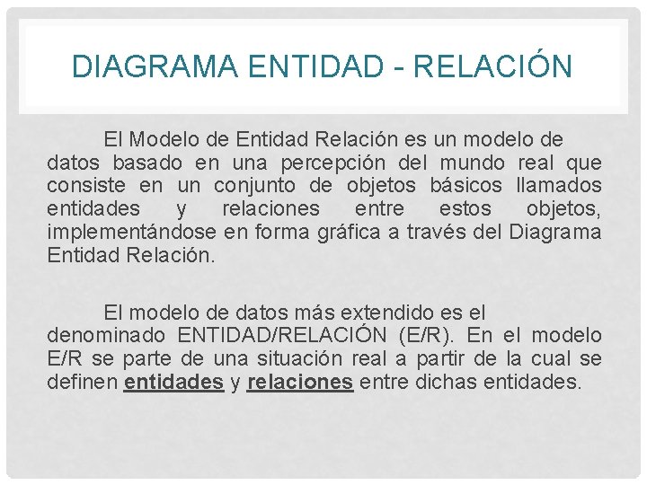 DIAGRAMA ENTIDAD - RELACIÓN El Modelo de Entidad Relación es un modelo de datos