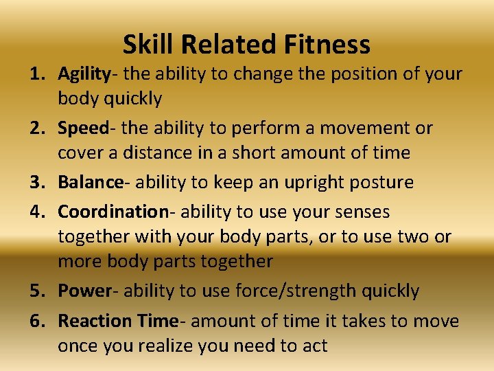 Skill Related Fitness 1. Agility- the ability to change the position of your body