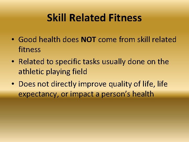 Skill Related Fitness • Good health does NOT come from skill related fitness •