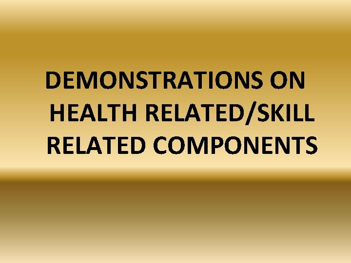 DEMONSTRATIONS ON HEALTH RELATED/SKILL RELATED COMPONENTS 