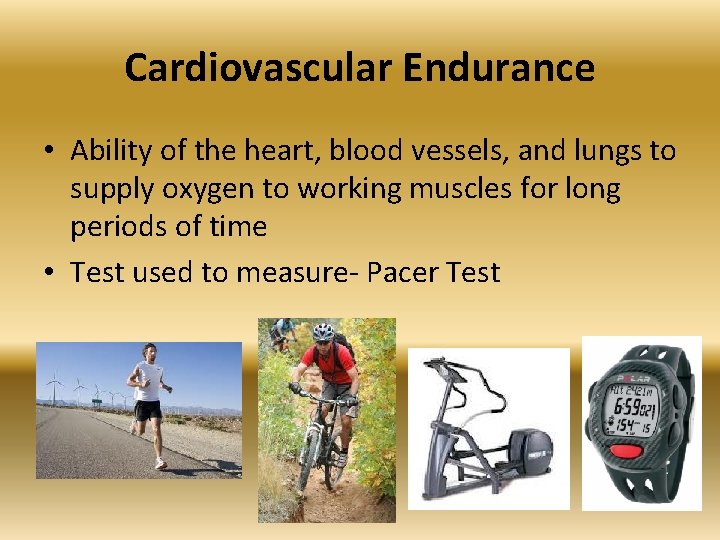 Cardiovascular Endurance • Ability of the heart, blood vessels, and lungs to supply oxygen