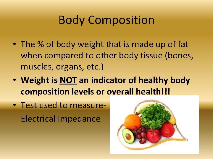 Body Composition • The % of body weight that is made up of fat