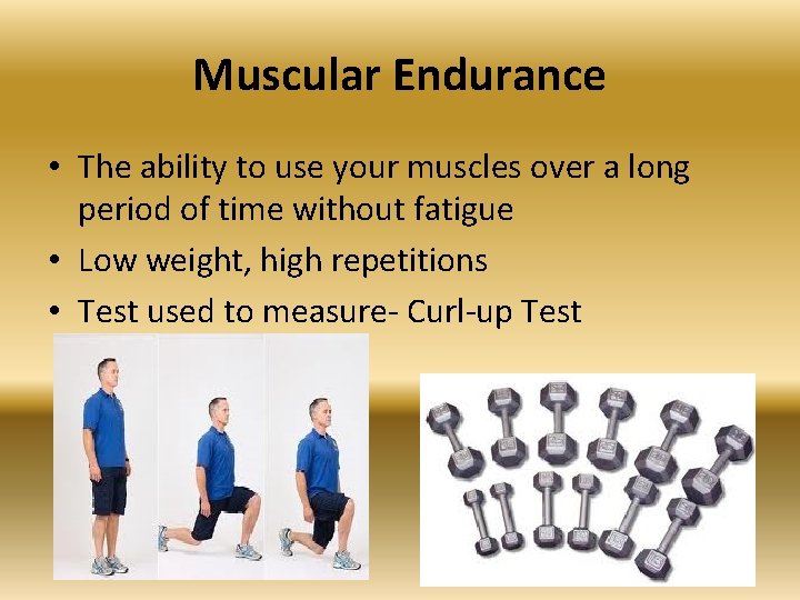Muscular Endurance • The ability to use your muscles over a long period of
