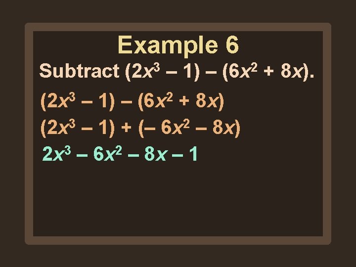 Example 6 Subtract (2 x 3 – 1) – (6 x 2 + 8 Example 6 Subtract (2 x 3 – 1) – (6 x 2 + 8