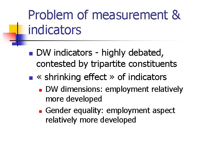 Problem of measurement & indicators n n DW indicators - highly debated, contested by