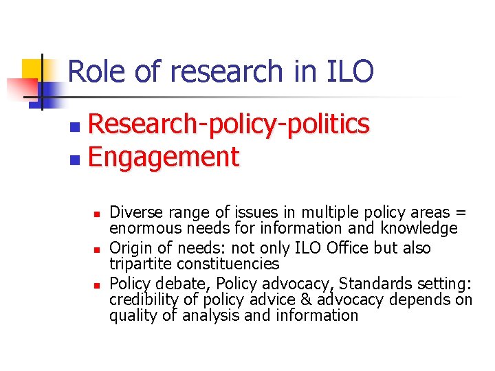 Role of research in ILO Research-policy-politics n Engagement n n Diverse range of issues