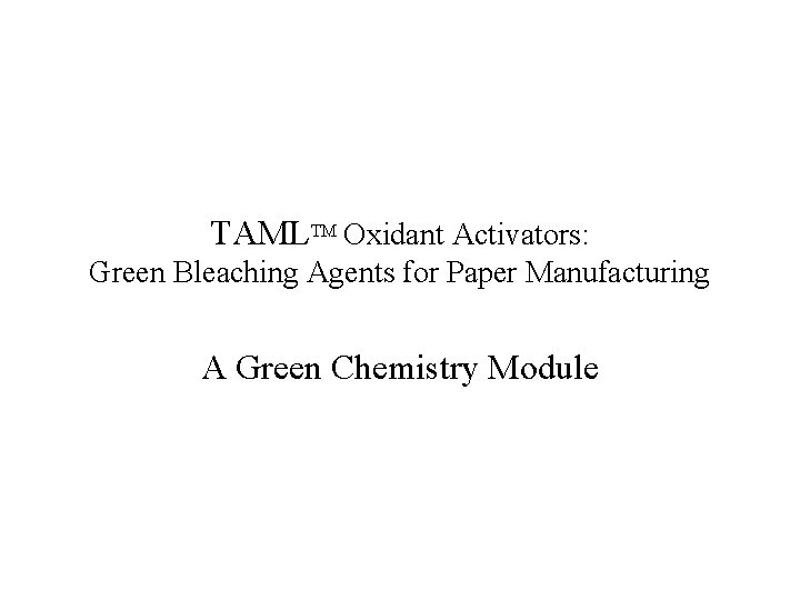TAMLTM Oxidant Activators: Green Bleaching Agents for Paper Manufacturing A Green Chemistry Module 