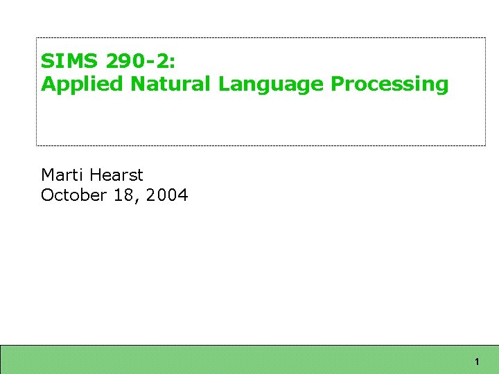 SIMS 290 -2: Applied Natural Language Processing Marti Hearst October 18, 2004 1 