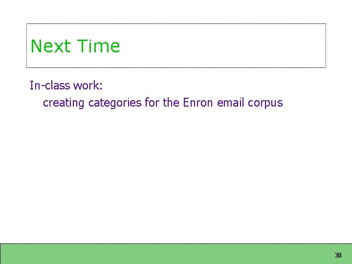 Next Time In-class work: creating categories for the Enron email corpus 30 