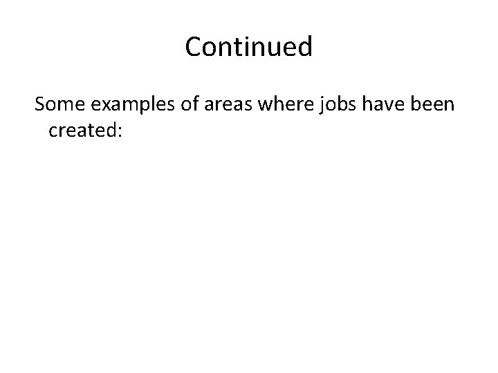 Continued Some examples of areas where jobs have been created: 