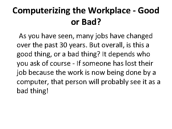 Computerizing the Workplace - Good or Bad? As you have seen, many jobs have