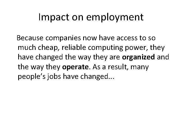 Impact on employment Because companies now have access to so much cheap, reliable computing