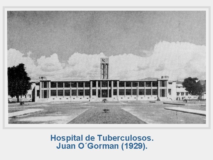 Hospital de Tuberculosos. Juan O´Gorman (1929). 