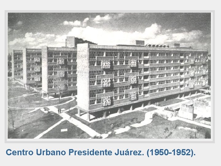Centro Urbano Presidente Juárez. (1950 -1952). 