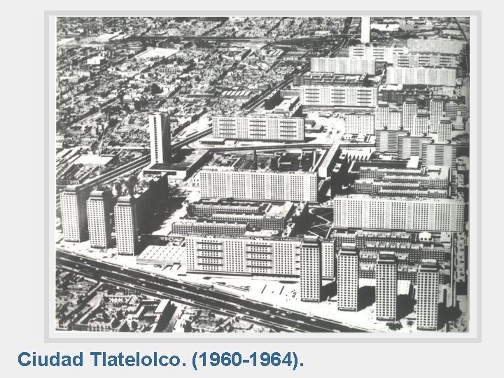 Ciudad Tlatelolco. (1960 -1964). 