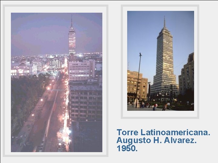 Torre Latinoamericana. Augusto H. Alvarez. 1950. 