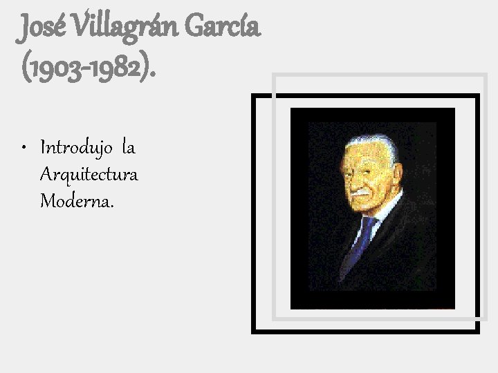 José Villagrán García (1903 -1982). • Introdujo la Arquitectura Moderna. 