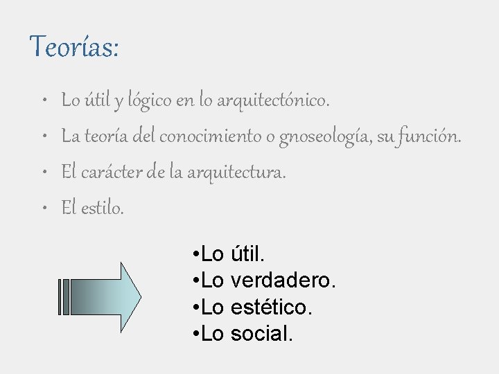 Teorías: • • Lo útil y lógico en lo arquitectónico. La teoría del conocimiento
