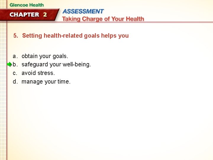 5. Setting health-related goals helps you a. b. c. d. obtain your goals. safeguard