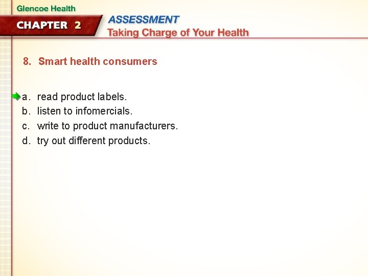 8. Smart health consumers a. b. c. d. read product labels. listen to infomercials.