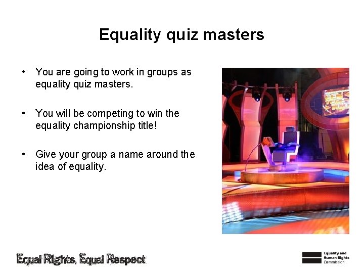 Equality quiz masters • You are going to work in groups as equality quiz